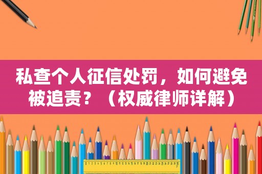 私查個人征信處罰，如何避免被追責？（權威律師詳解）