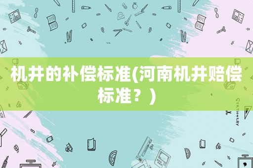 機井的補償標準(河南機井賠償標準？)