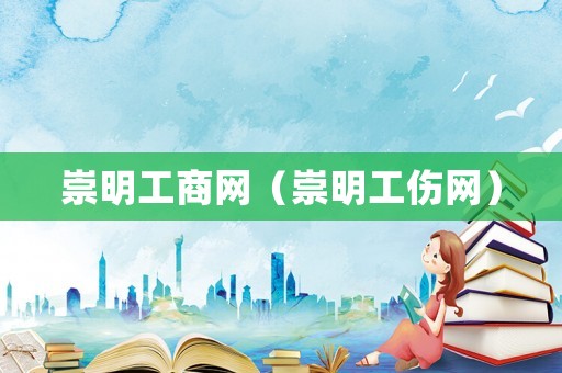 崇明工商網（崇明工傷網）