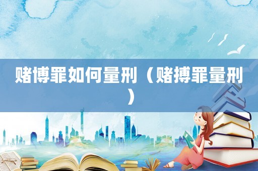 賭博罪如何量刑（賭搏罪量刑）