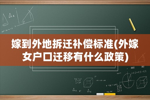 嫁到外地拆遷補償標準(外嫁女戶口遷移有什么政策)