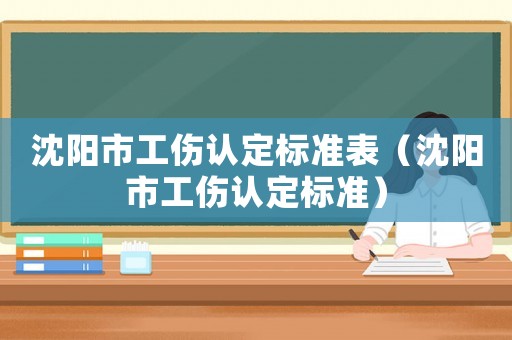沈陽市工傷認定標準表（沈陽市工傷認定標準）