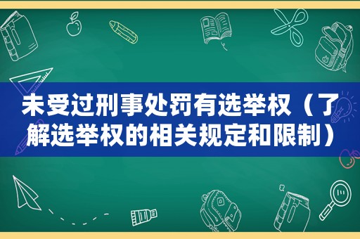 未受過刑事處罰有選舉權（了解選舉權的相關規(guī)定和限制）