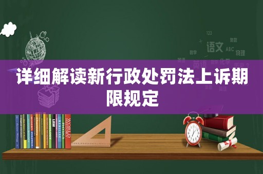 詳細(xì)解讀新行政處罰法上訴期限規(guī)定