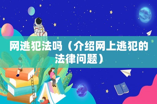 網(wǎng)逃犯法嗎（介紹網(wǎng)上逃犯的法律問題）