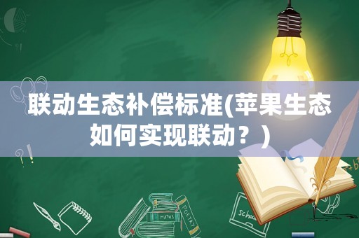 聯動生態補償標準(蘋果生態如何實現聯動？)
