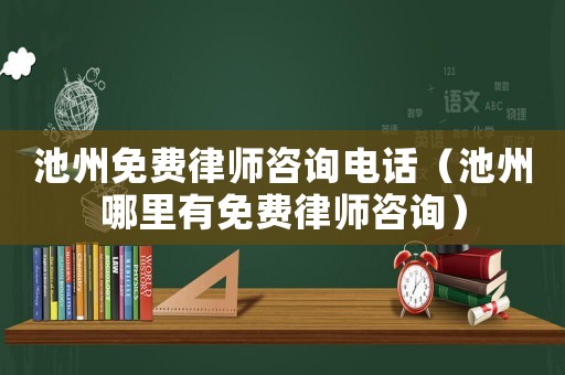 池州免費律師咨詢電話（池州哪里有免費律師咨詢）