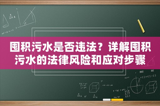 囤積污水是否違法？詳解囤積污水的法律風(fēng)險(xiǎn)和應(yīng)對(duì)步驟