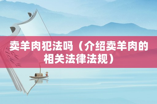 賣羊肉犯法嗎（介紹賣羊肉的相關法律法規）
