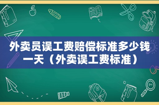 外賣員誤工費賠償標準多少錢一天（外賣誤工費標準）