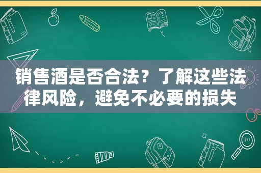 銷售酒是否合法？了解這些法律風險，避免不必要的損失