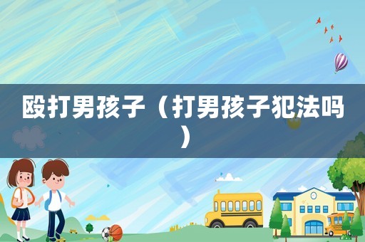 毆打男孩子（打男孩子犯法嗎）