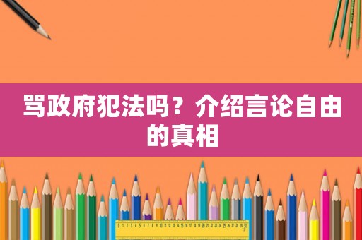 罵政府犯法嗎？介紹言論自由的真相