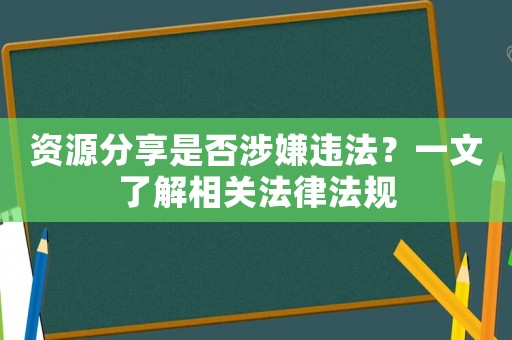 資源分享是否涉嫌違法？一文了解相關法律法規