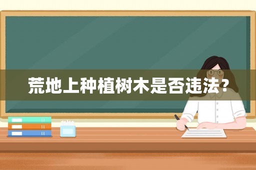 荒地上種植樹木是否違法？