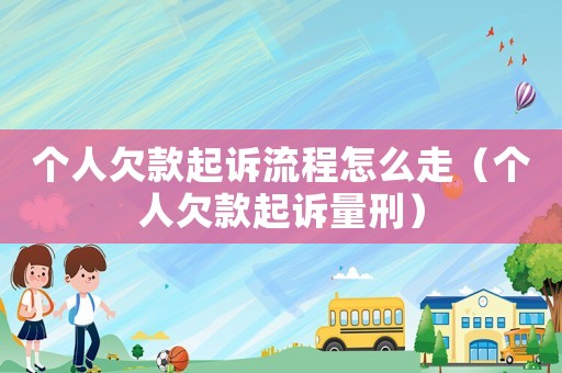 個人欠款起訴流程怎么走（個人欠款起訴量刑）