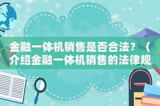金融一體機銷售是否合法？（介紹金融一體機銷售的法律規定）