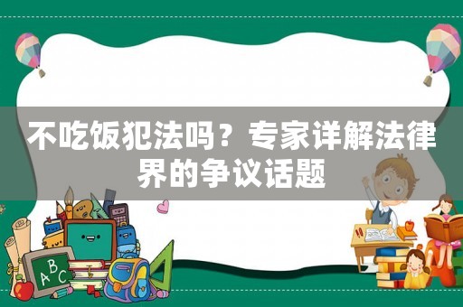 不吃飯犯法嗎？專家詳解法律界的爭議話題