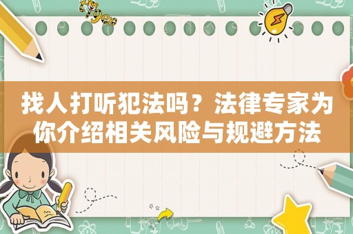 找人打聽犯法嗎？法律專家為你介紹相關風險與規(guī)避方法