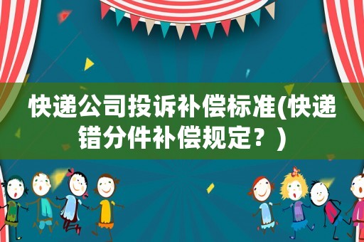 快遞公司投訴補償標準(快遞錯分件補償規定？)