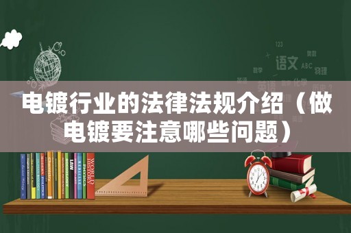 電鍍行業的法律法規介紹（做電鍍要注意哪些問題）
