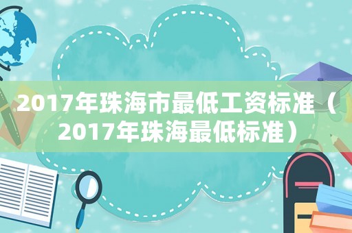 2017年珠海市最低工資標準（2017年珠海最低標準）