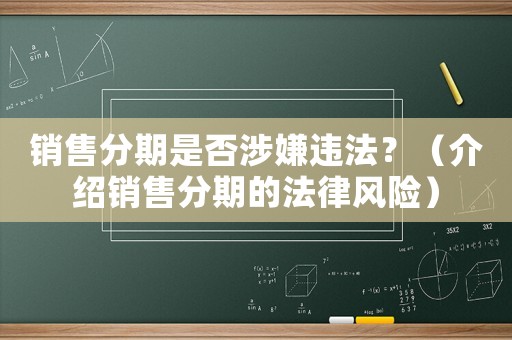 銷售分期是否涉嫌違法？（介紹銷售分期的法律風(fēng)險）