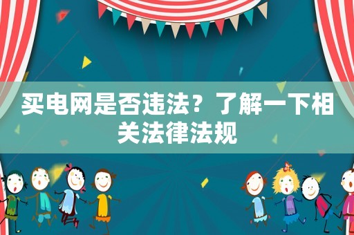 買電網是否違法？了解一下相關法律法規