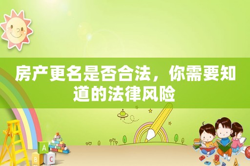 房產(chǎn)更名是否合法，你需要知道的法律風(fēng)險(xiǎn)
