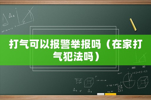 打氣可以報(bào)警舉報(bào)嗎（在家打氣犯法嗎）