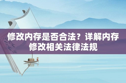 修改內(nèi)存是否合法？詳解內(nèi)存修改相關(guān)法律法規(guī)