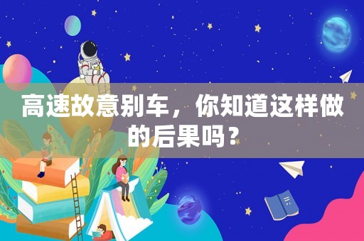 高速故意別車，你知道這樣做的后果嗎？
