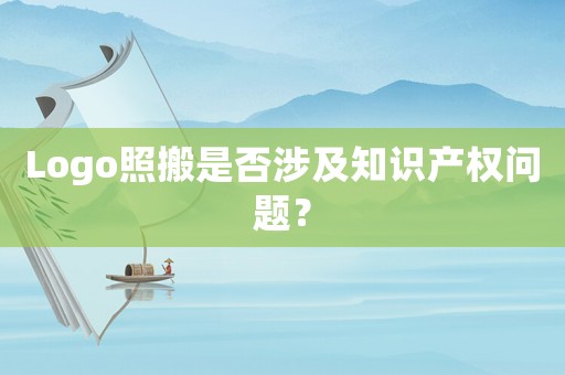 Logo照搬是否涉及知識(shí)產(chǎn)權(quán)問(wèn)題？