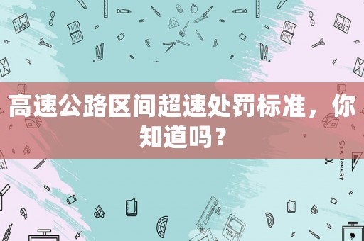 高速公路區間超速處罰標準，你知道嗎？