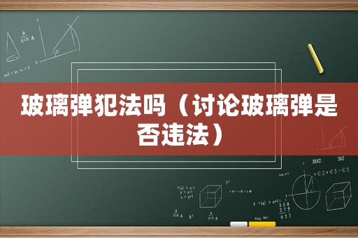 玻璃彈犯法嗎（討論玻璃彈是否違法）