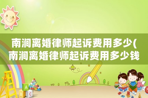 南澗離婚律師起訴費用多少(南澗離婚律師起訴費用多少錢)