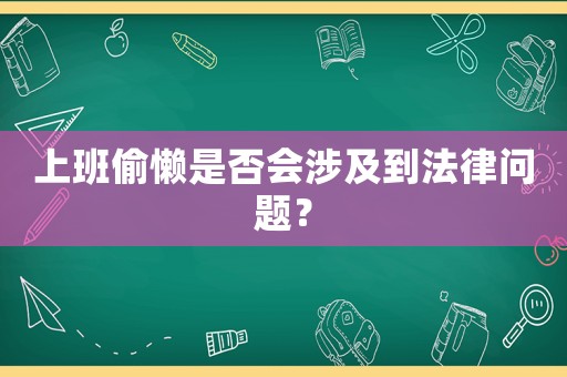 上班偷懶是否會涉及到法律問題？
