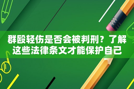 群毆輕傷是否會被判刑？了解這些法律條文才能保護自己