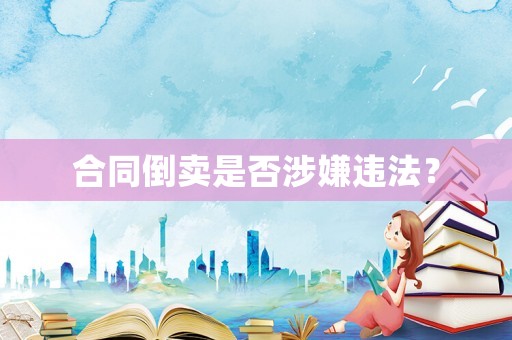 合同倒賣是否涉嫌違法？