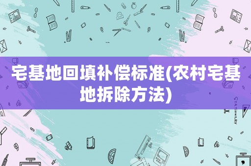 宅基地回填補償標準(農村宅基地拆除方法)