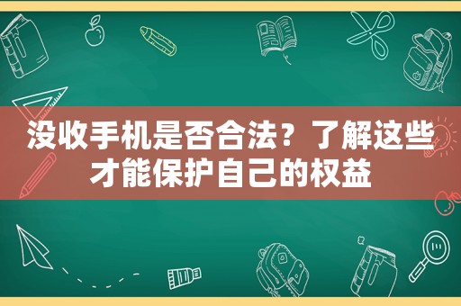 沒(méi)收手機(jī)是否合法？了解這些才能保護(hù)自己的權(quán)益