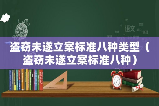 盜竊未遂立案標準八種類型（盜竊未遂立案標準八種）