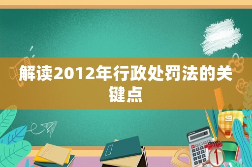 解讀2012年行政處罰法的關(guān)鍵點(diǎn)