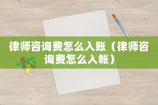 律師咨詢費(fèi)怎么入賬（律師咨詢費(fèi)怎么入帳）