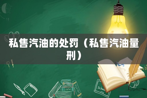 私售汽油的處罰（私售汽油量刑）