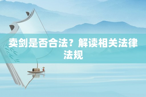 賣劍是否合法？解讀相關法律法規