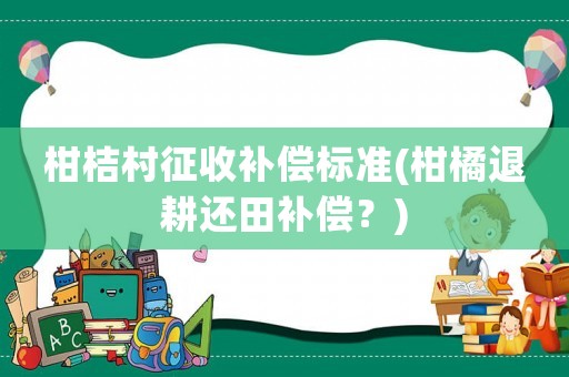 柑桔村征收補償標準(柑橘退耕還田補償？)