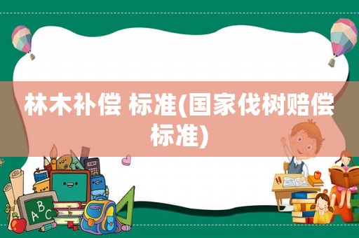 林木補償 標準(國家伐樹賠償標準)
