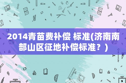2014青苗費補償 標準(濟南南部山區征地補償標準？)