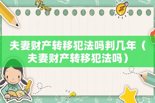 夫妻財產轉移犯法嗎判幾年（夫妻財產轉移犯法嗎）
